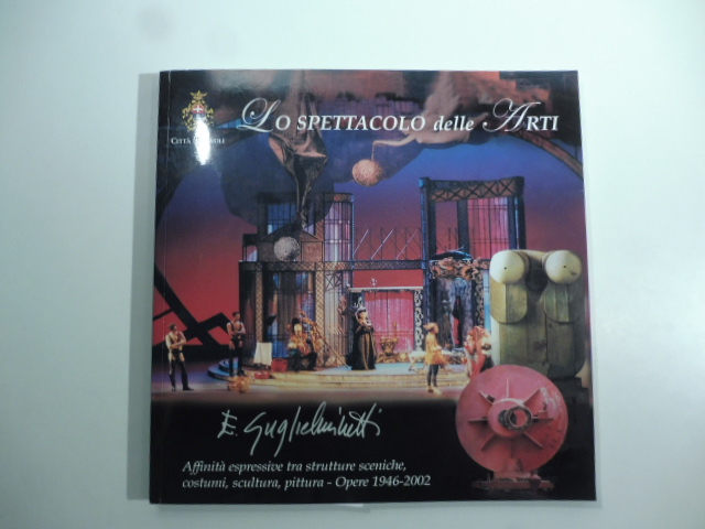 Lo spettacolo delle Arti di. E. Guglielminetti. Affinità espressive tra strutture tecniche, costumi, scultura, pittura - Opere 1946-2002